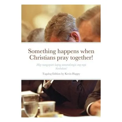 Something happens when Christians pray together! - Happy, Sir Kevin