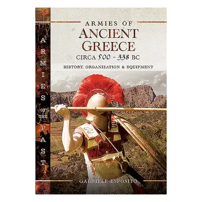 Armies of Ancient Greece Circa 500 to 338 BC - Esposito, Gabriele