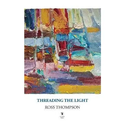 Threading the Light - Thompson, Ross