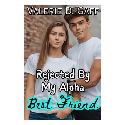 Rejected By My Alpha Best Friend - Gaff, Valerie D