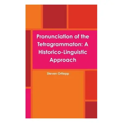 Pronunciation of the Tetragrammaton: A Historico-Linguistic Approach - Ortlepp, Steven