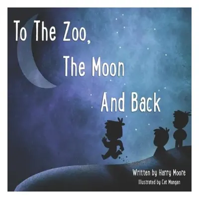 To The Zoo, The Moon And Back - Moore, Harry