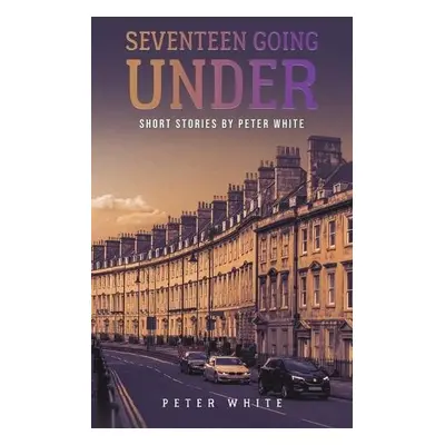 Seventeen Going Under - White, Peter