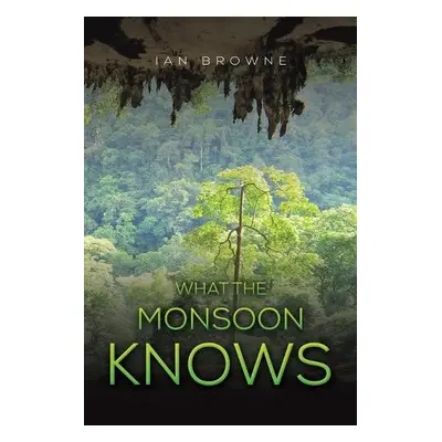 What the Monsoon Knows - Browne, Ian