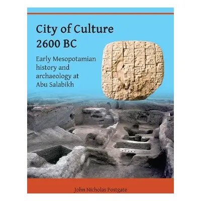 City of Culture 2600 BC: Early Mesopotamian History and Archaeology at Abu Salabikh - Postgate, 