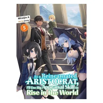 As a Reincarnated Aristocrat, I'll Use My Appraisal Skill to Rise in the World 5 (light novel) -