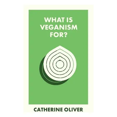 What Is Veganism For? - Oliver, Catherine (Lancaster University)