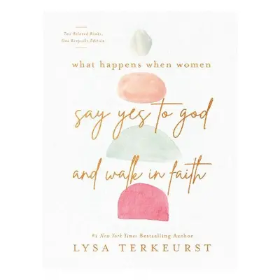 What Happens When Women Say Yes to God and Walk in Faith - TerKeurst, Lysa