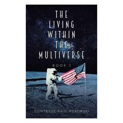 Living Within the Multiverse - Book 1 - Pokorski, Comtesse Paul