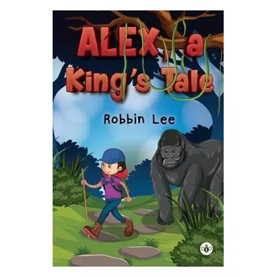 Alex, A King's Tale - Lee, Robbin