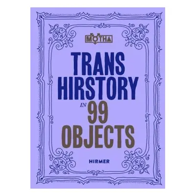 Trans Hirstory in 99 Objects