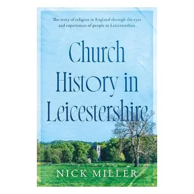 Church History in Leicestershire - Miller, Nick