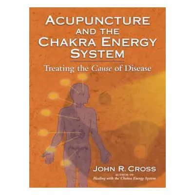 Acupuncture and the Chakra Energy System - Cross, John R.