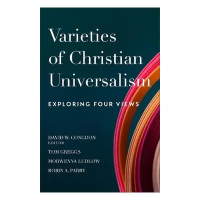 Varieties of Christian Universalism – Exploring Four Views - Congdon, David W.