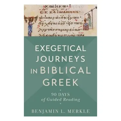 Exegetical Journeys in Biblical Greek – 90 Days of Guided Reading - Merkle, Benjamin L.