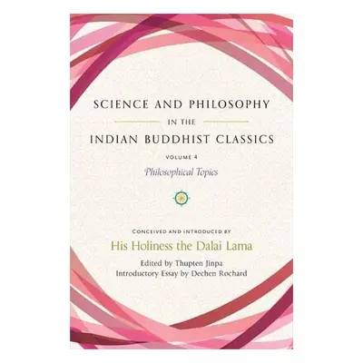 Science and Philosophy in the Indian Buddhist Classics, Vol. 4 - Rochard, Dechen a Jinpa, Thupte