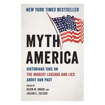 Myth America - Kruse, Kevin a Zelizer, Julian E.