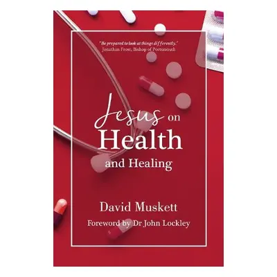 Jesus on Health and Healing - Muskett, David