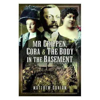 Mr Crippen, Cora and the Body in the Basement - Coniam, Matthew