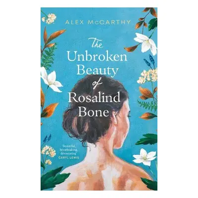 Unbroken Beauty of Rosalind Bone - McCarthy, Alex