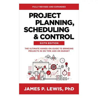 Project Planning, Scheduling, and Control, Sixth Edition: The Ultimate Hands-On Guide to Bringin