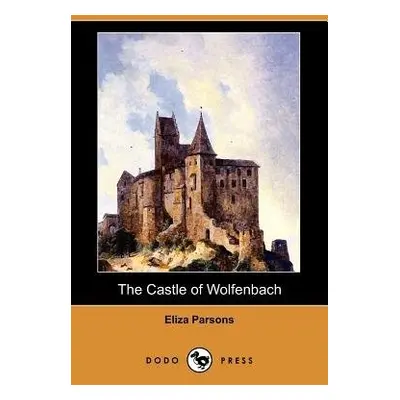 Castle of Wolfenbach (Dodo Press) - Parsons, Eliza