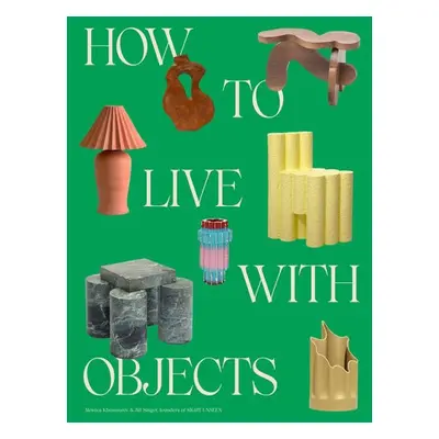 How to Live with Objects - Khemsurov, Monica a Singer, Jill