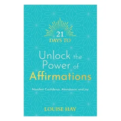 21 Days to Unlock the Power of Affirmations - Hay, Louise