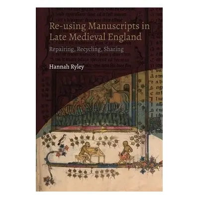 Re-using Manuscripts in Late Medieval England - Ryley, Hannah (Author)