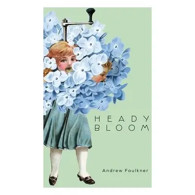 Heady Bloom - Faulkner, Andrew