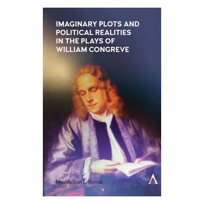 Imaginary Plots and Political Realities in the Plays of William Congreve - Novak, Maximillian E.