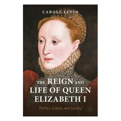 Reign and Life of Queen Elizabeth I - Levin, Carole