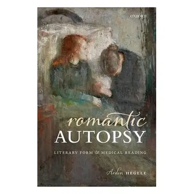 Romantic Autopsy - Hegele, Arden (Lecturer, Department of English and Comparative Literature, Le