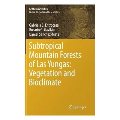 Subtropical Mountain Forests of Las Yungas: Vegetation and Bioclimate - Entrocassi, Gabriela S. 