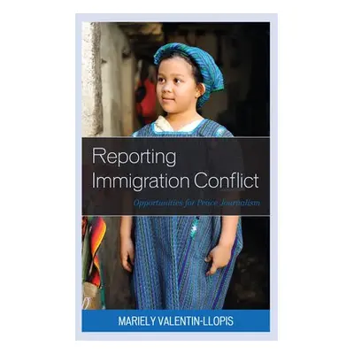 Reporting Immigration Conflict - Valentin-Llopis, Mariely