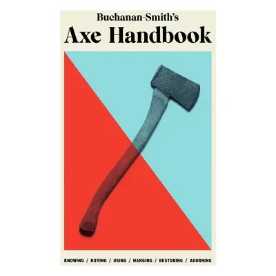 Buchanan-Smith’s Axe Handbook - Buchanan-Smith, Peter a McCammon, Ross a Zdon, Ross