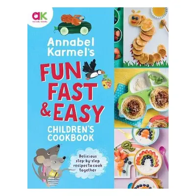 Annabel Karmel's Fun, Fast and Easy Children's Cookbook - Karmel, Annabel