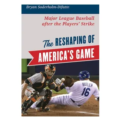 Reshaping of America's Game - Soderholm-Difatte, Bryan