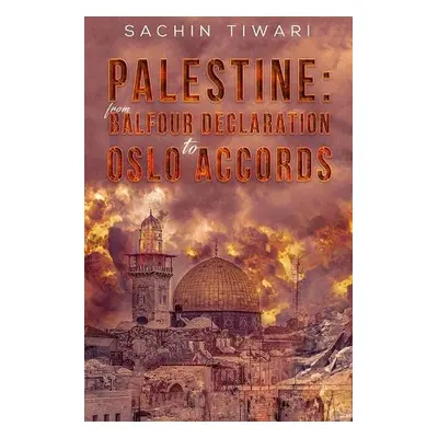 Palestine: From Balfour Declaration to Oslo Accords - Tiwari, Sachin