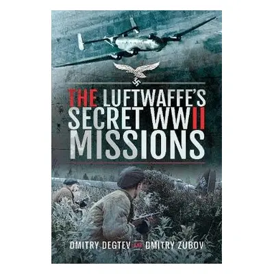 Luftwaffe's Secret WWII Missions - Degtev, Dmitry a Zubov, Dmitry