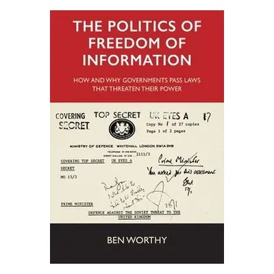 Politics of Freedom of Information - Worthy, Ben