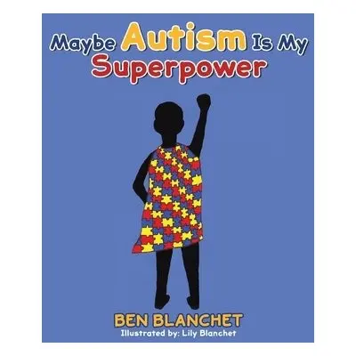 Maybe Autism Is My Superpower - Blanchet, Ben