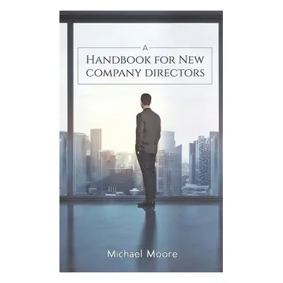 Handbook for New Company Directors - Moore, Michael