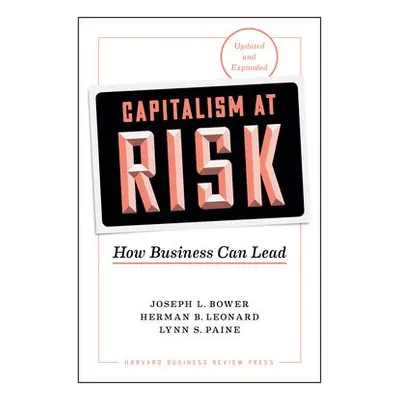 Capitalism at Risk, Updated and Expanded - Bower, Joseph L. a Leonard, Herman B. a Paine, Lynn S