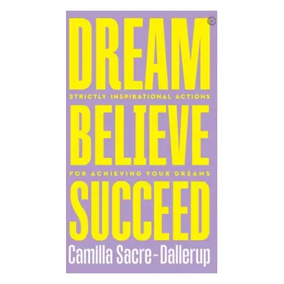 Dream, Believe, Succeed - Sacre-Dallerup, Camilla