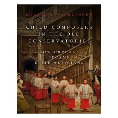 Child Composers in the Old Conservatories - Gjerdingen, Robert O. (Professor of Music, Professor