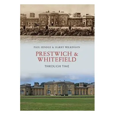 Prestwich a Whitefield Through Time - Hindle, Paul a Wilkinson, Harry