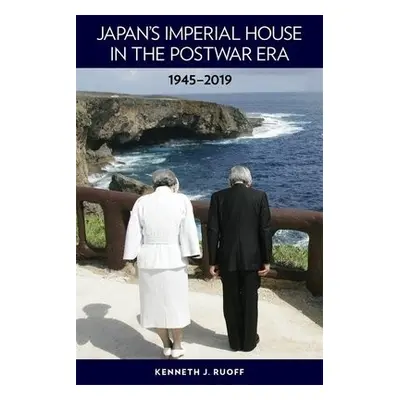 Japan’s Imperial House in the Postwar Era, 1945–2019 - Ruoff, Kenneth J.