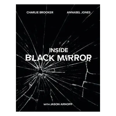 Inside Black Mirror - Brooker, Charlie a Jones, Annabel a Arnopp, Jason