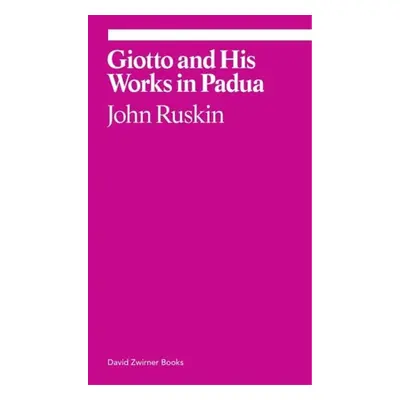 Giotto and His Works in Padua - Ruskin, John